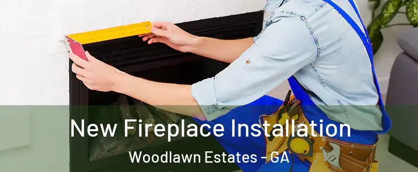 New Fireplace Installation Woodlawn Estates - GA