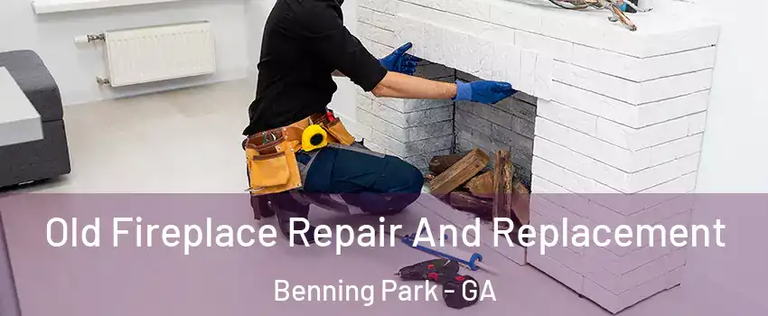 Old Fireplace Repair And Replacement Benning Park - GA
