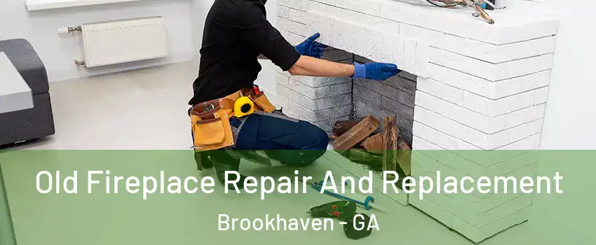 Old Fireplace Repair And Replacement Brookhaven - GA