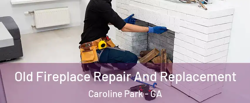 Old Fireplace Repair And Replacement Caroline Park - GA