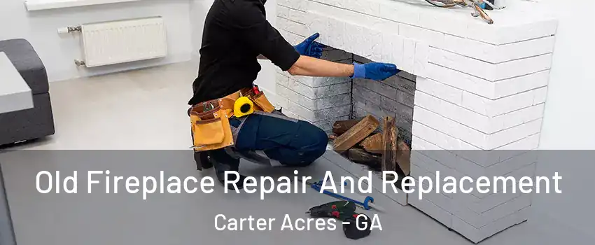 Old Fireplace Repair And Replacement Carter Acres - GA