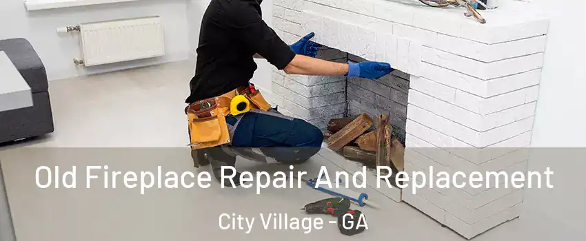 Old Fireplace Repair And Replacement City Village - GA