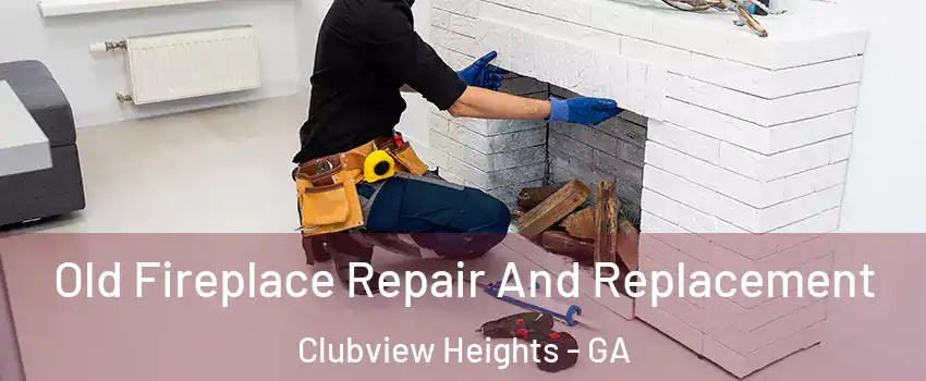 Old Fireplace Repair And Replacement Clubview Heights - GA
