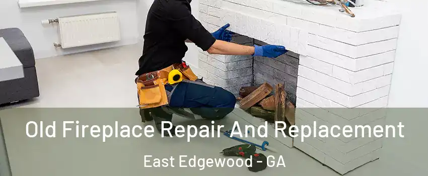 Old Fireplace Repair And Replacement East Edgewood - GA