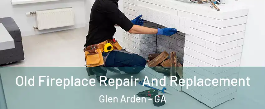 Old Fireplace Repair And Replacement Glen Arden - GA