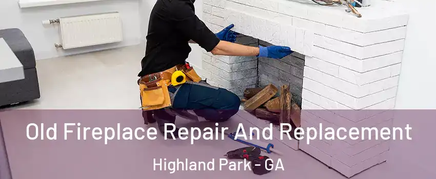 Old Fireplace Repair And Replacement Highland Park - GA