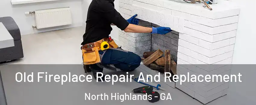 Old Fireplace Repair And Replacement North Highlands - GA