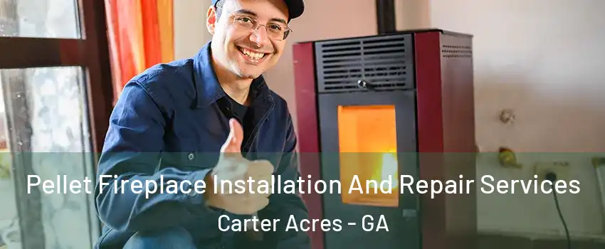Pellet Fireplace Installation And Repair Services Carter Acres - GA