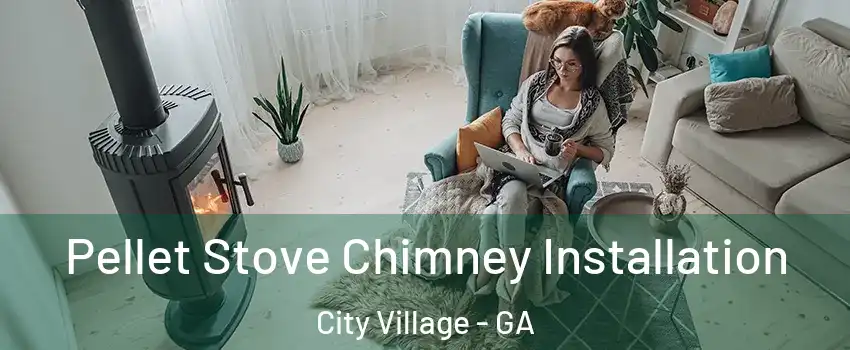 Pellet Stove Chimney Installation City Village - GA