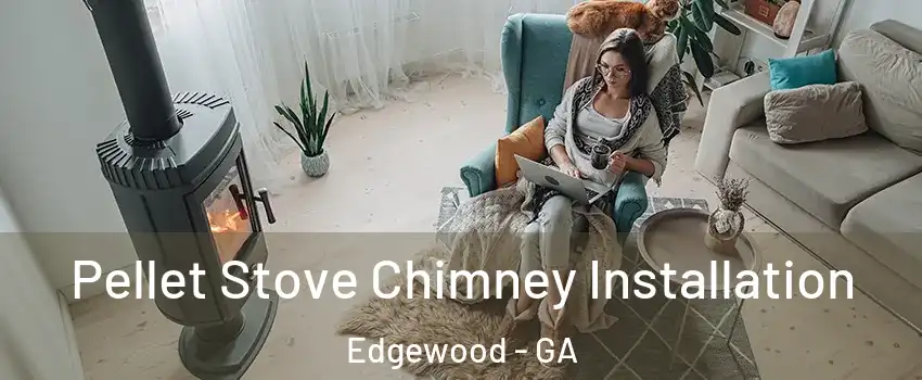 Pellet Stove Chimney Installation Edgewood - GA
