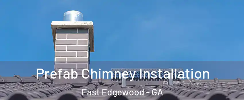Prefab Chimney Installation East Edgewood - GA