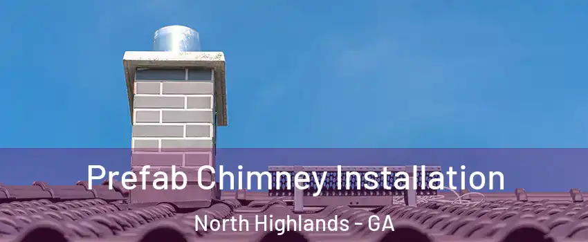 Prefab Chimney Installation North Highlands - GA
