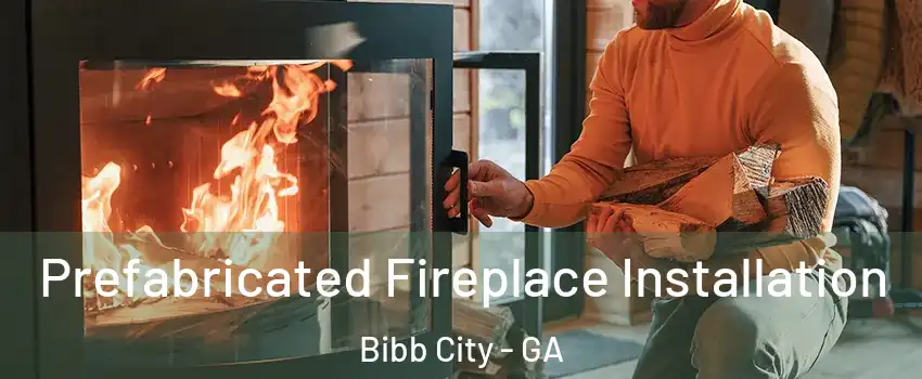 Prefabricated Fireplace Installation Bibb City - GA