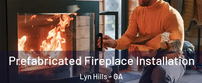 Prefabricated Fireplace Installation Lyn Hills - GA