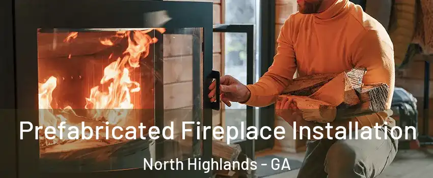 Prefabricated Fireplace Installation North Highlands - GA