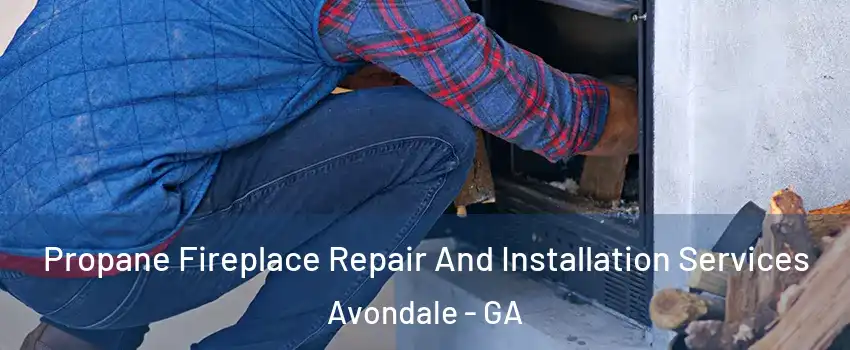 Propane Fireplace Repair And Installation Services Avondale - GA