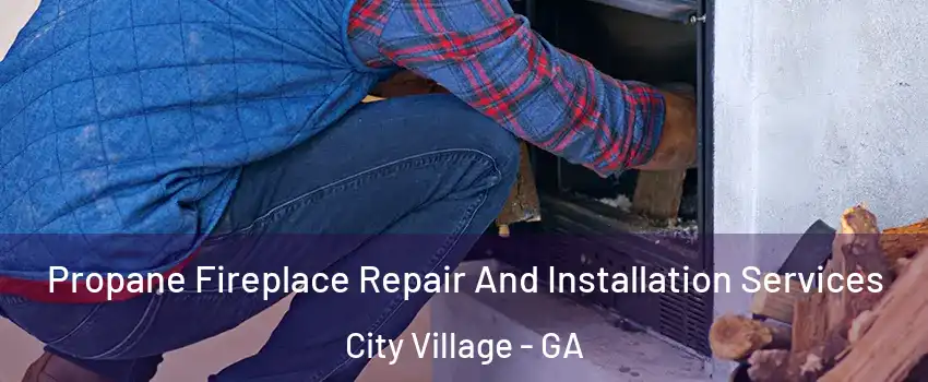 Propane Fireplace Repair And Installation Services City Village - GA