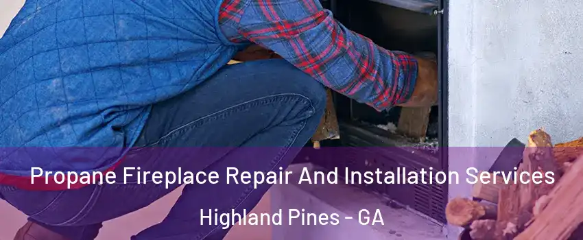 Propane Fireplace Repair And Installation Services Highland Pines - GA