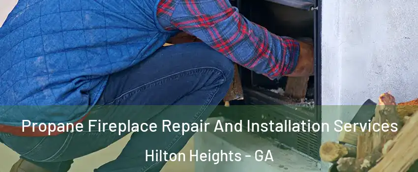 Propane Fireplace Repair And Installation Services Hilton Heights - GA