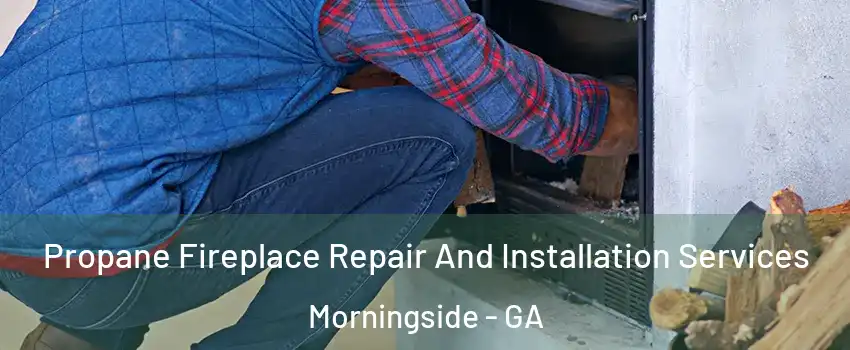 Propane Fireplace Repair And Installation Services Morningside - GA