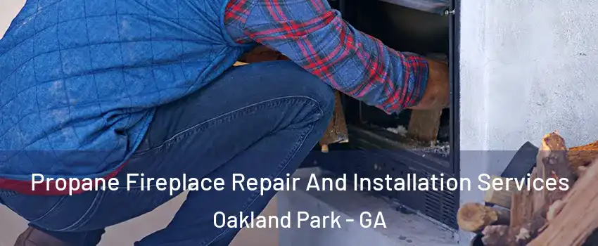Propane Fireplace Repair And Installation Services Oakland Park - GA