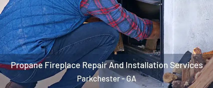 Propane Fireplace Repair And Installation Services Parkchester - GA