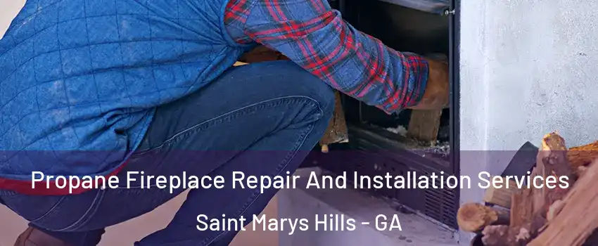 Propane Fireplace Repair And Installation Services Saint Marys Hills - GA