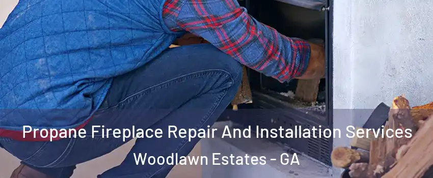 Propane Fireplace Repair And Installation Services Woodlawn Estates - GA
