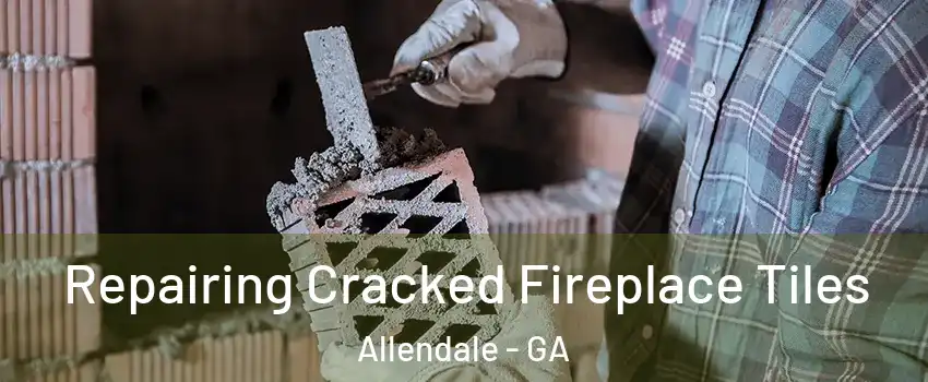 Repairing Cracked Fireplace Tiles Allendale - GA