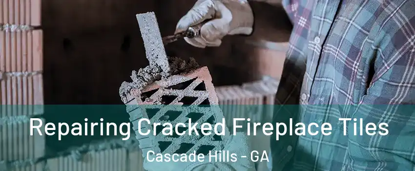 Repairing Cracked Fireplace Tiles Cascade Hills - GA