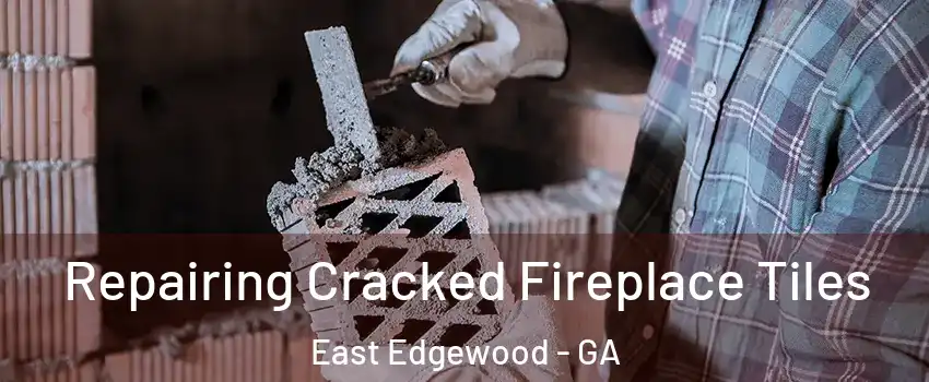 Repairing Cracked Fireplace Tiles East Edgewood - GA