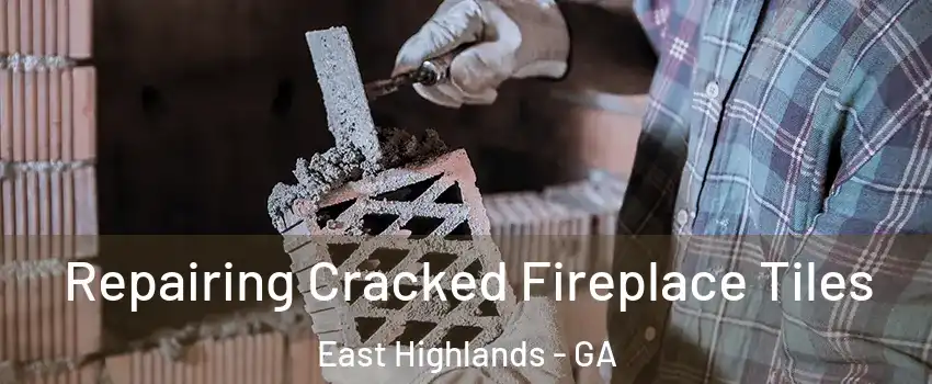 Repairing Cracked Fireplace Tiles East Highlands - GA