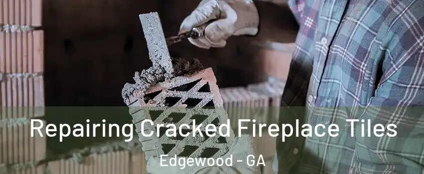 Repairing Cracked Fireplace Tiles Edgewood - GA