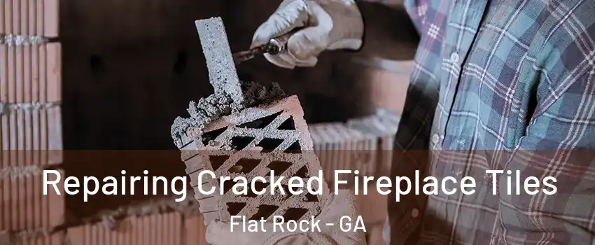 Repairing Cracked Fireplace Tiles Flat Rock - GA