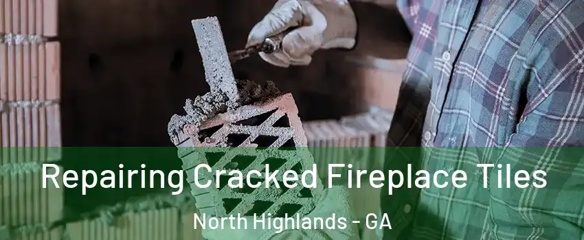 Repairing Cracked Fireplace Tiles North Highlands - GA
