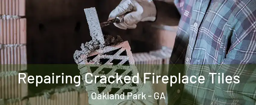 Repairing Cracked Fireplace Tiles Oakland Park - GA