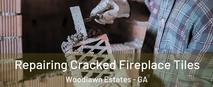 Repairing Cracked Fireplace Tiles Woodlawn Estates - GA