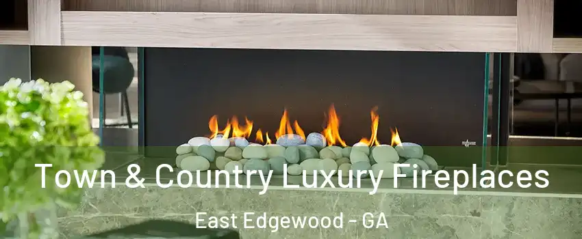 Town & Country Luxury Fireplaces East Edgewood - GA