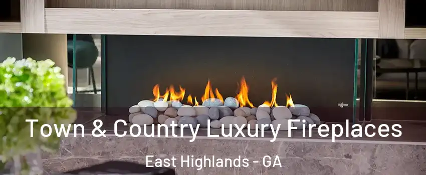 Town & Country Luxury Fireplaces East Highlands - GA