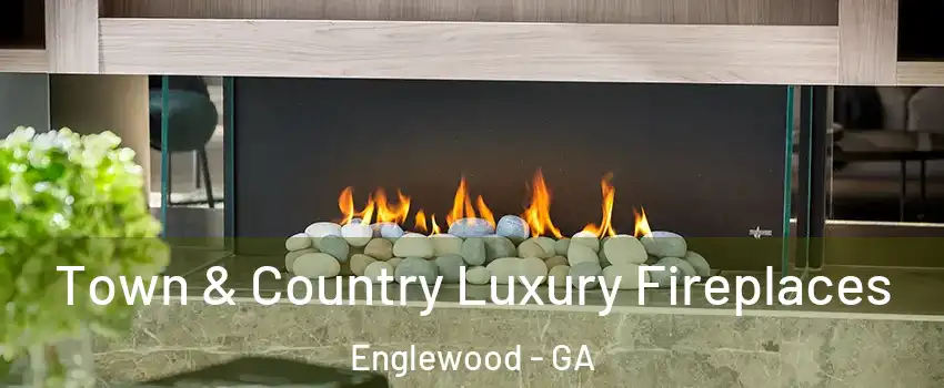 Town & Country Luxury Fireplaces Englewood - GA