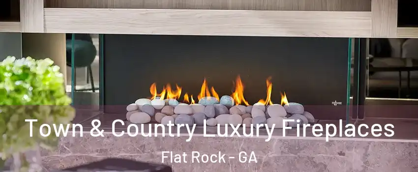 Town & Country Luxury Fireplaces Flat Rock - GA
