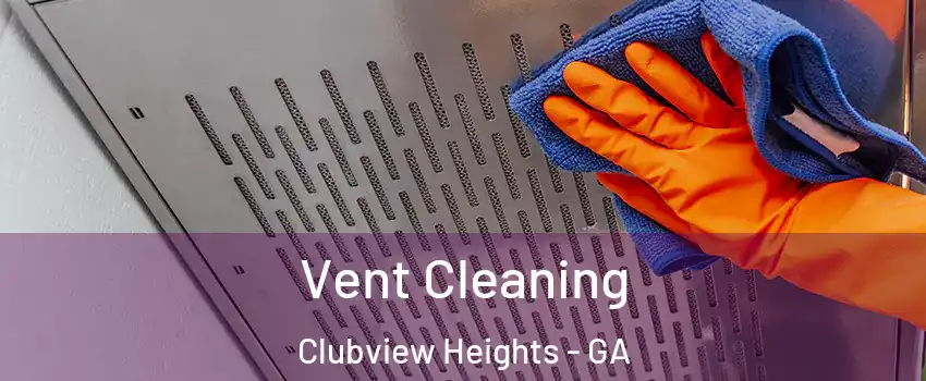 Vent Cleaning Clubview Heights - GA