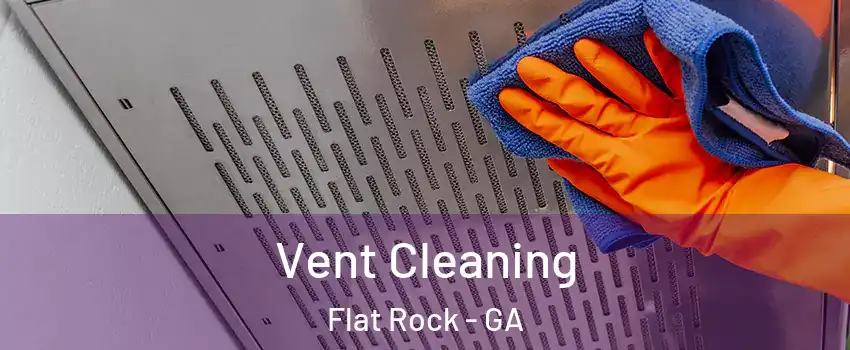Vent Cleaning Flat Rock - GA