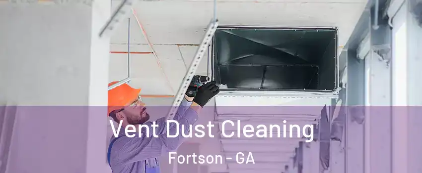 Vent Dust Cleaning Fortson - GA