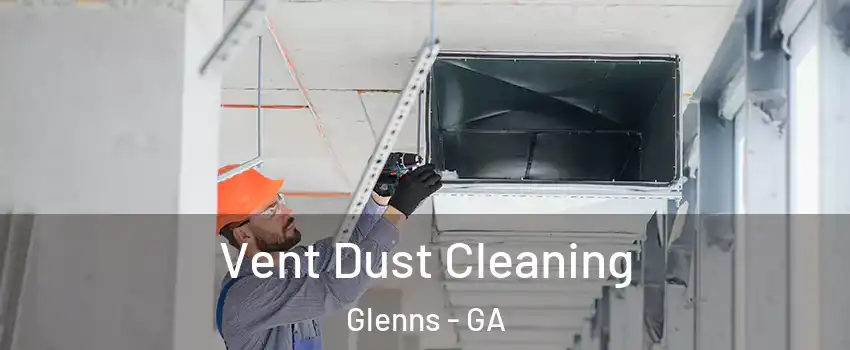 Vent Dust Cleaning Glenns - GA