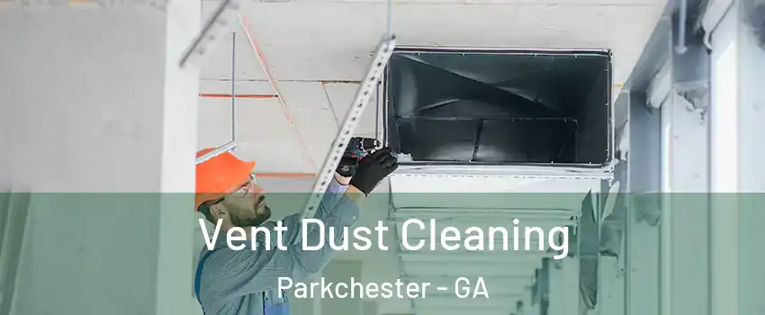 Vent Dust Cleaning Parkchester - GA
