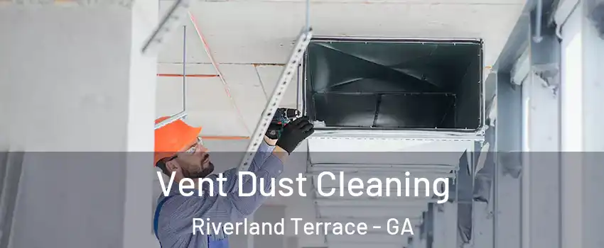 Vent Dust Cleaning Riverland Terrace - GA