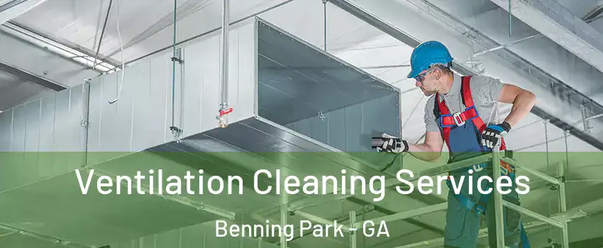 Ventilation Cleaning Services Benning Park - GA