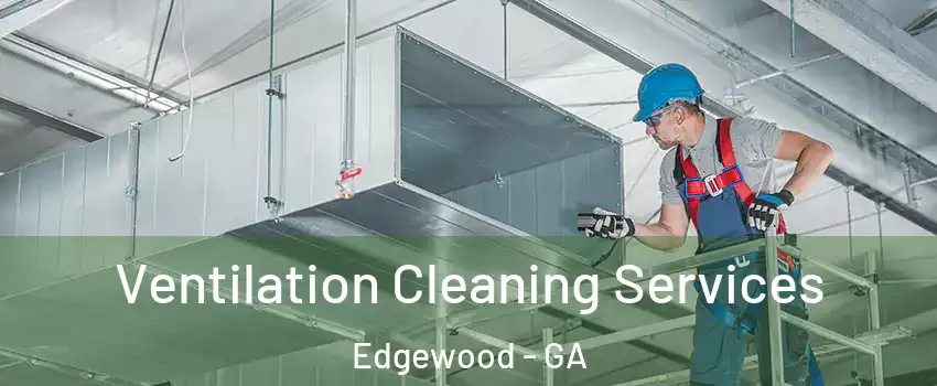 Ventilation Cleaning Services Edgewood - GA