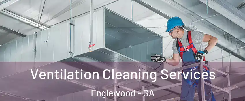Ventilation Cleaning Services Englewood - GA